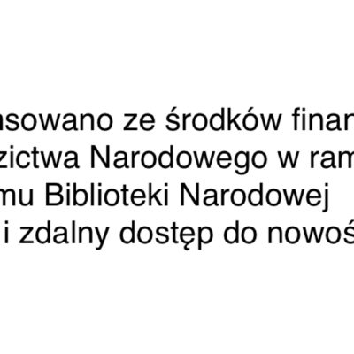 Kochani oto NOWA PORCJA NOWOŚCI -Już dostępna dla Czytelników 🙂 . „Płatne ze środków finansowych Ministra Kultury i Dziedzictwa Narodowego w ramach realizacji Programu „Zakup i zdalny dostęp do nowości wydawniczych”.