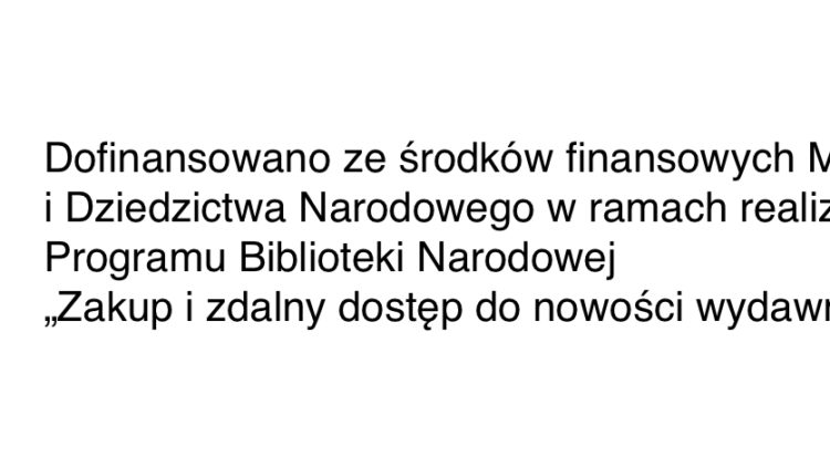 Kochani oto NOWA PORCJA NOWOŚCI -Już dostępna dla Czytelników 🙂 . „Płatne ze środków finansowych Ministra Kultury i Dziedzictwa Narodowego w ramach realizacji Programu „Zakup i zdalny dostęp do nowości wydawniczych”.